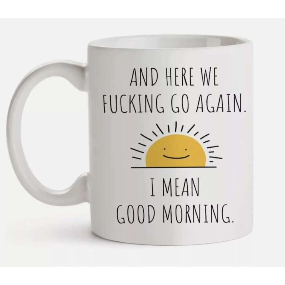 Here We Fkin Go Again I mean good morning- Funny Coffee Cup 11oz Novelty